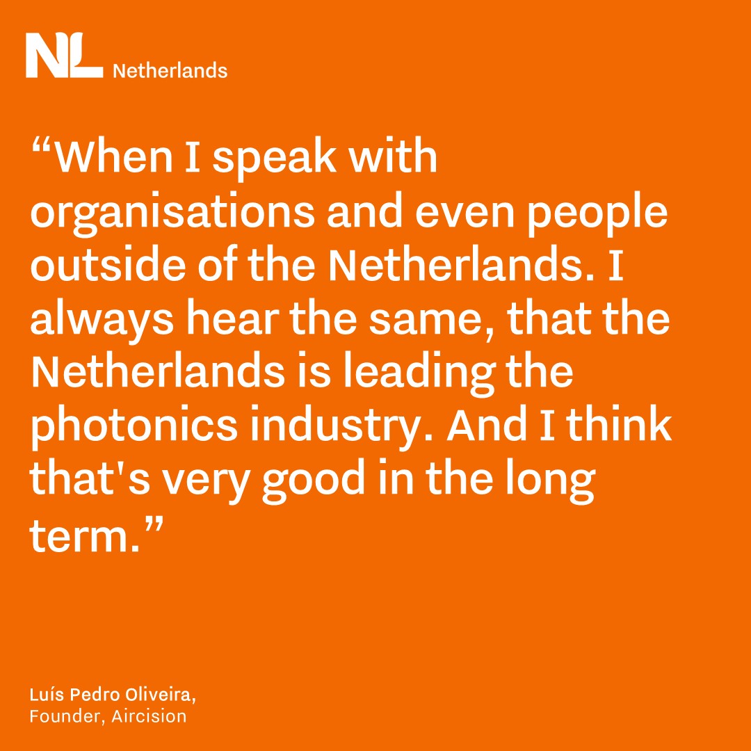 “When I speak with organisations and even people outside of the Netherlands. I always hear the same, that the Netherlands is leading the photonics industry. And I think that's very good in the long term.”